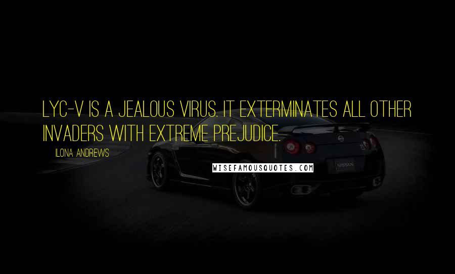 Ilona Andrews Quotes: Lyc-V is a jealous virus. It exterminates all other invaders with extreme prejudice.