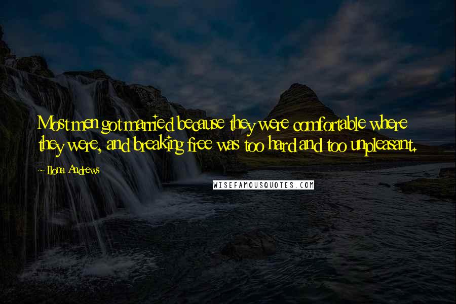 Ilona Andrews Quotes: Most men got married because they were comfortable where they were, and breaking free was too hard and too unpleasant.