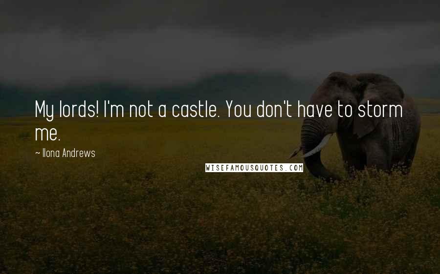 Ilona Andrews Quotes: My lords! I'm not a castle. You don't have to storm me.