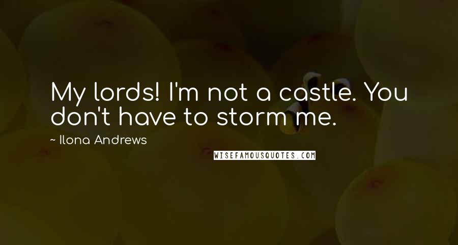 Ilona Andrews Quotes: My lords! I'm not a castle. You don't have to storm me.