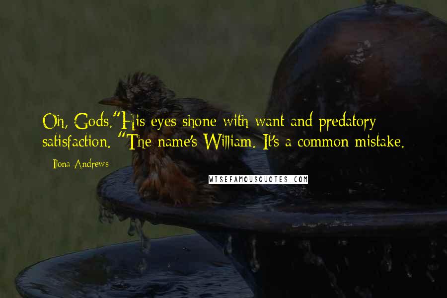 Ilona Andrews Quotes: Oh, Gods."His eyes shone with want and predatory satisfaction. "The name's William. It's a common mistake.