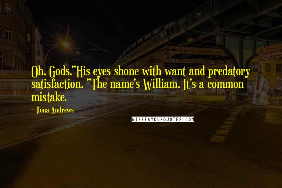 Ilona Andrews Quotes: Oh, Gods."His eyes shone with want and predatory satisfaction. "The name's William. It's a common mistake.