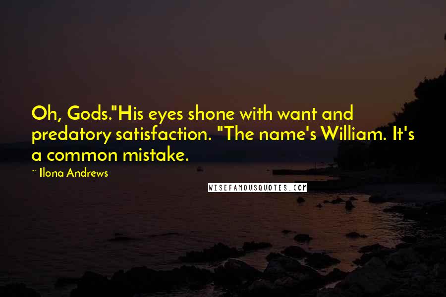 Ilona Andrews Quotes: Oh, Gods."His eyes shone with want and predatory satisfaction. "The name's William. It's a common mistake.