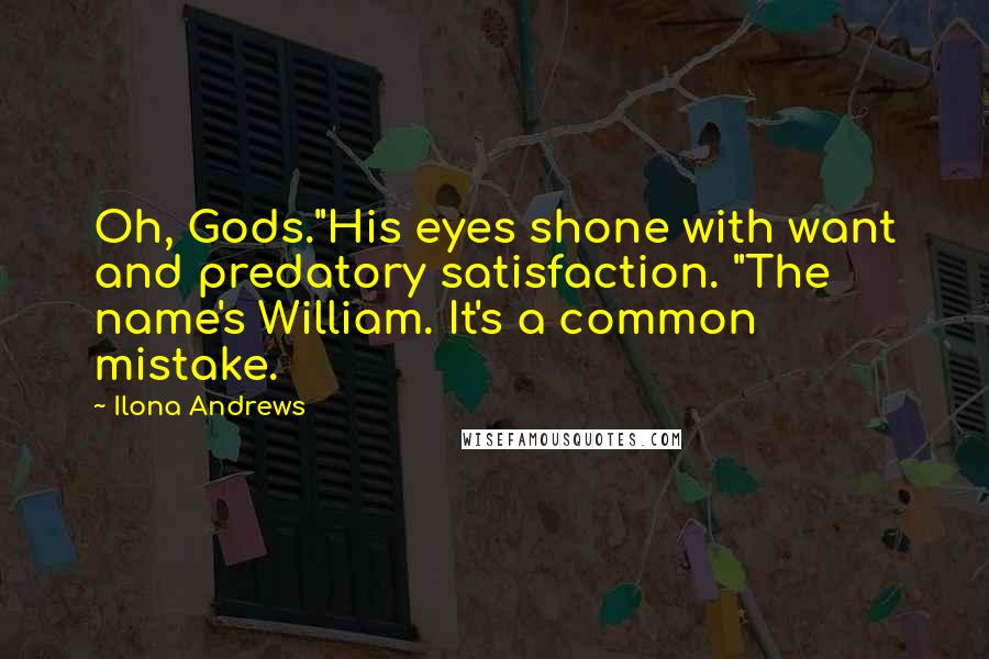 Ilona Andrews Quotes: Oh, Gods."His eyes shone with want and predatory satisfaction. "The name's William. It's a common mistake.