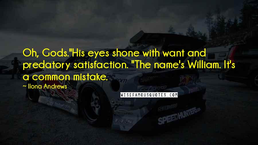 Ilona Andrews Quotes: Oh, Gods."His eyes shone with want and predatory satisfaction. "The name's William. It's a common mistake.