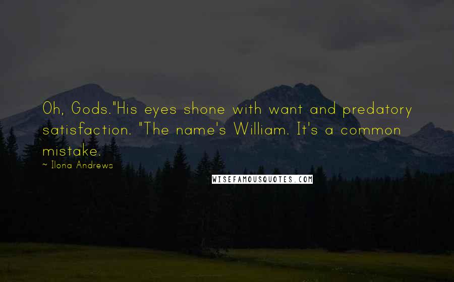 Ilona Andrews Quotes: Oh, Gods."His eyes shone with want and predatory satisfaction. "The name's William. It's a common mistake.