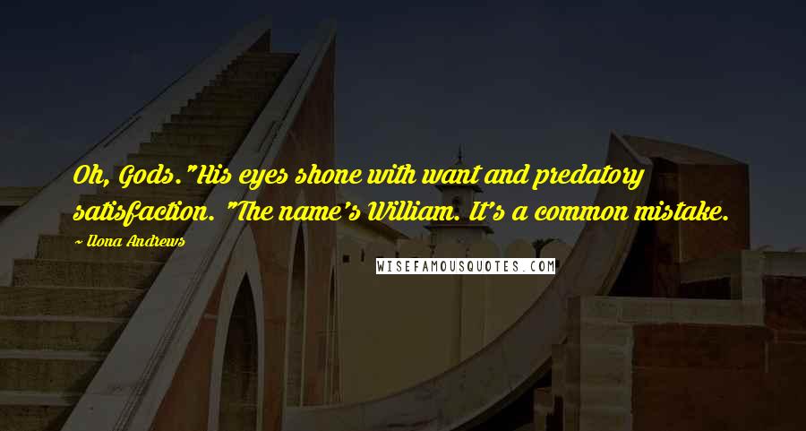 Ilona Andrews Quotes: Oh, Gods."His eyes shone with want and predatory satisfaction. "The name's William. It's a common mistake.