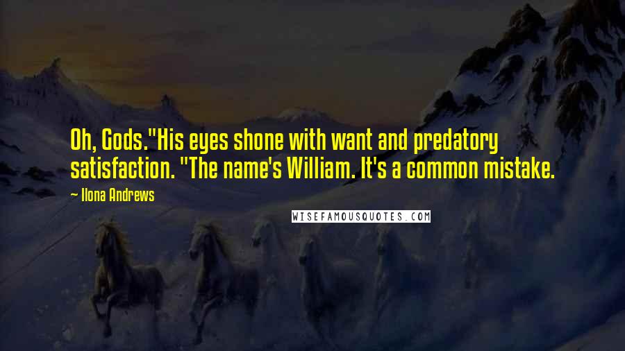 Ilona Andrews Quotes: Oh, Gods."His eyes shone with want and predatory satisfaction. "The name's William. It's a common mistake.