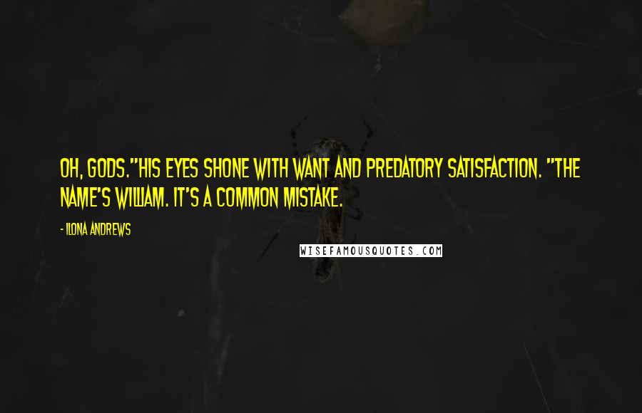 Ilona Andrews Quotes: Oh, Gods."His eyes shone with want and predatory satisfaction. "The name's William. It's a common mistake.