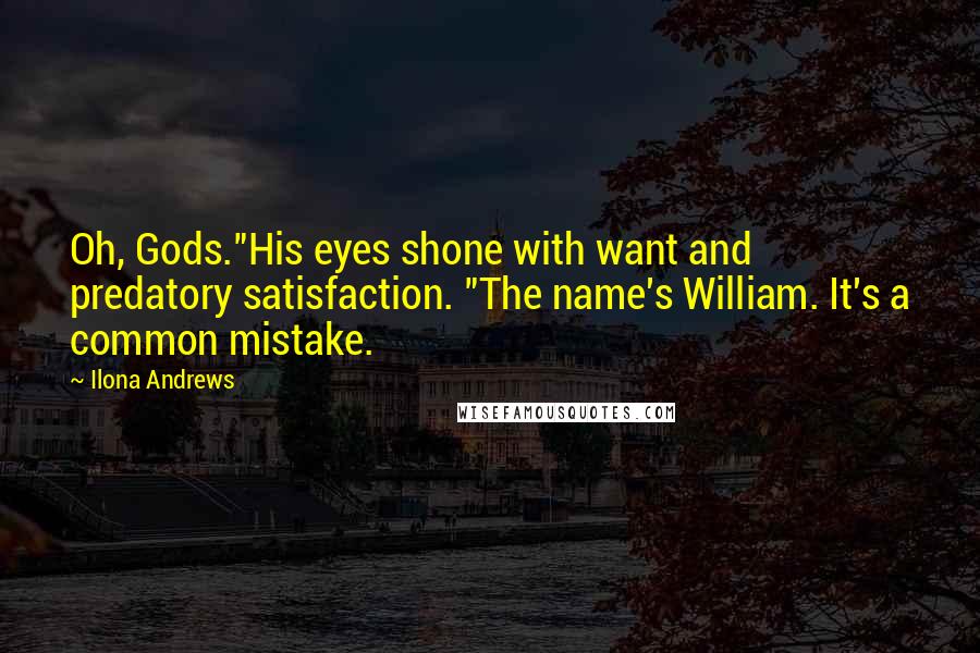 Ilona Andrews Quotes: Oh, Gods."His eyes shone with want and predatory satisfaction. "The name's William. It's a common mistake.