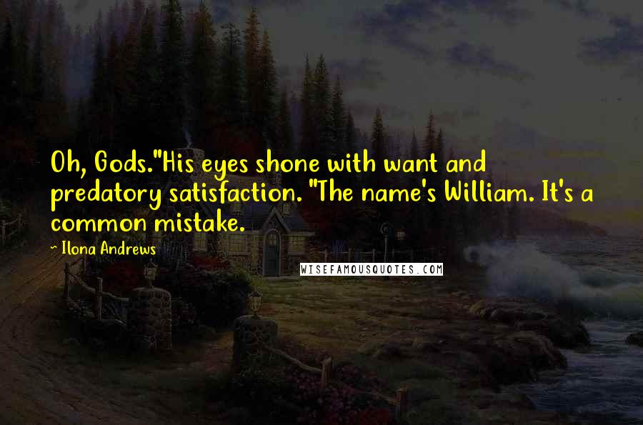 Ilona Andrews Quotes: Oh, Gods."His eyes shone with want and predatory satisfaction. "The name's William. It's a common mistake.