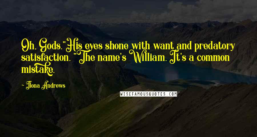 Ilona Andrews Quotes: Oh, Gods."His eyes shone with want and predatory satisfaction. "The name's William. It's a common mistake.