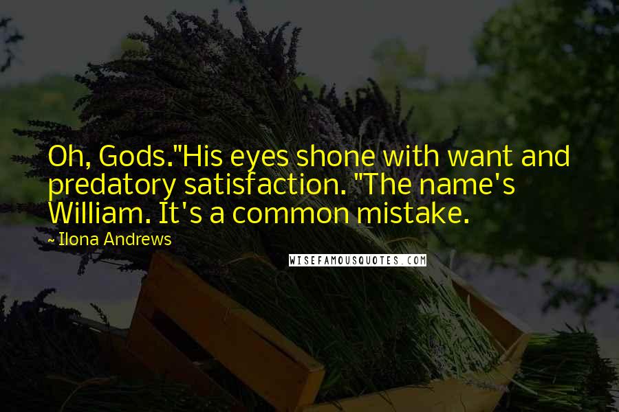Ilona Andrews Quotes: Oh, Gods."His eyes shone with want and predatory satisfaction. "The name's William. It's a common mistake.