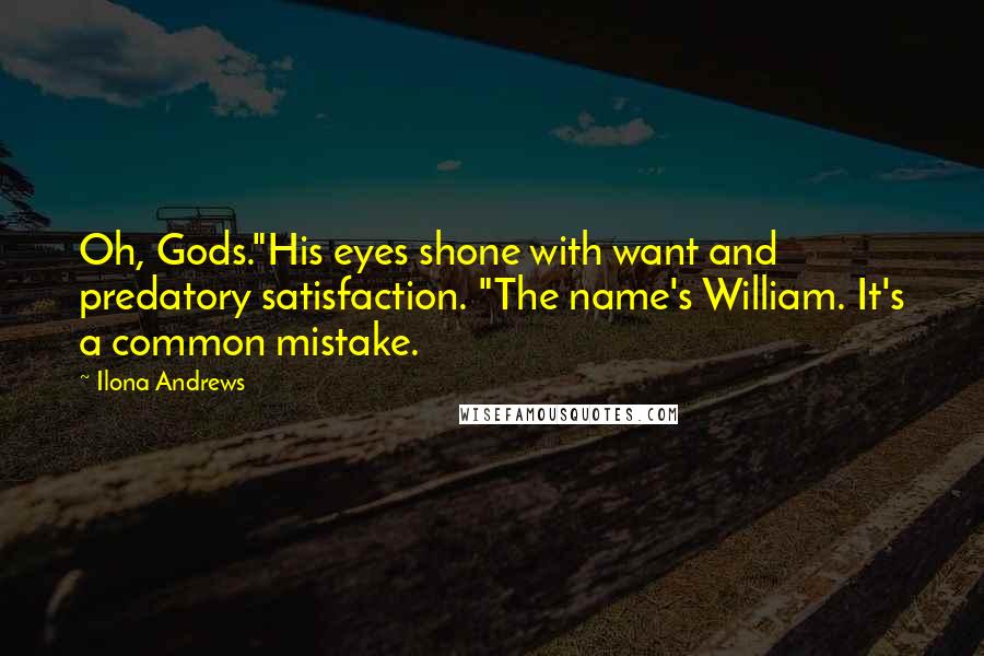 Ilona Andrews Quotes: Oh, Gods."His eyes shone with want and predatory satisfaction. "The name's William. It's a common mistake.