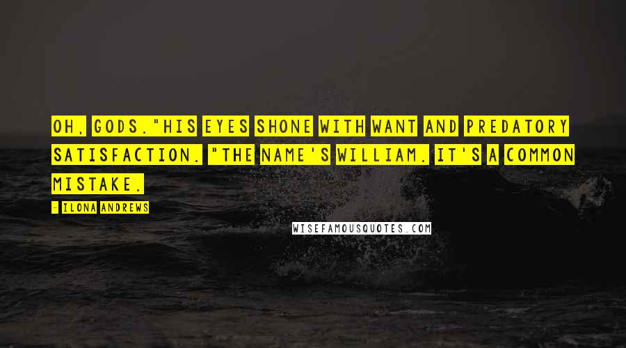 Ilona Andrews Quotes: Oh, Gods."His eyes shone with want and predatory satisfaction. "The name's William. It's a common mistake.