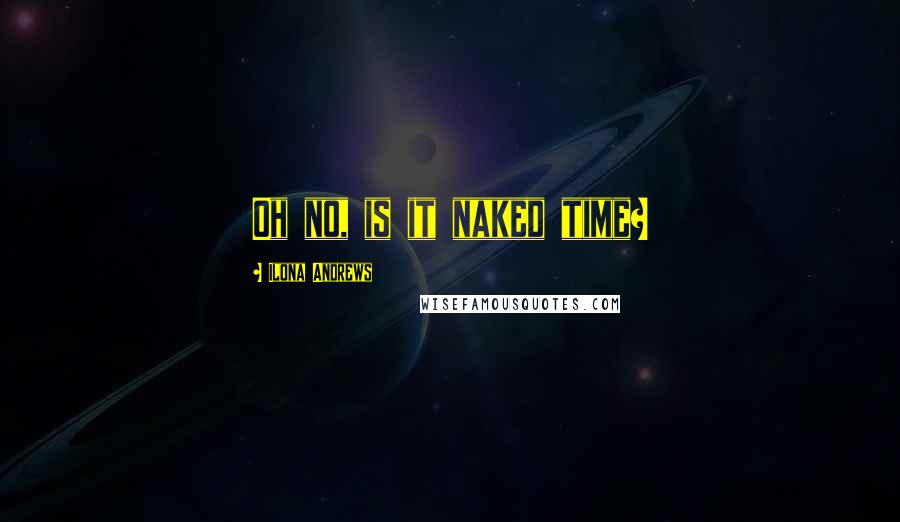Ilona Andrews Quotes: Oh no, is it naked time?