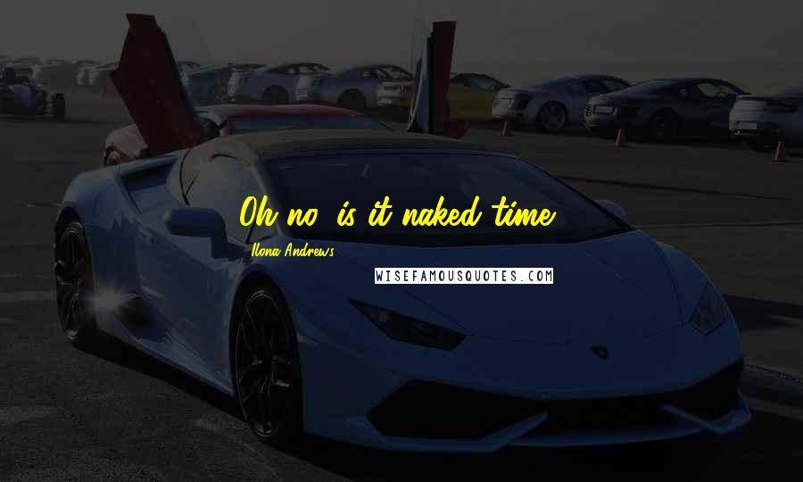 Ilona Andrews Quotes: Oh no, is it naked time?
