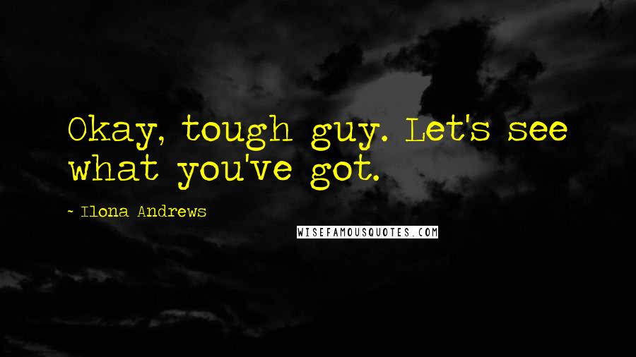 Ilona Andrews Quotes: Okay, tough guy. Let's see what you've got.