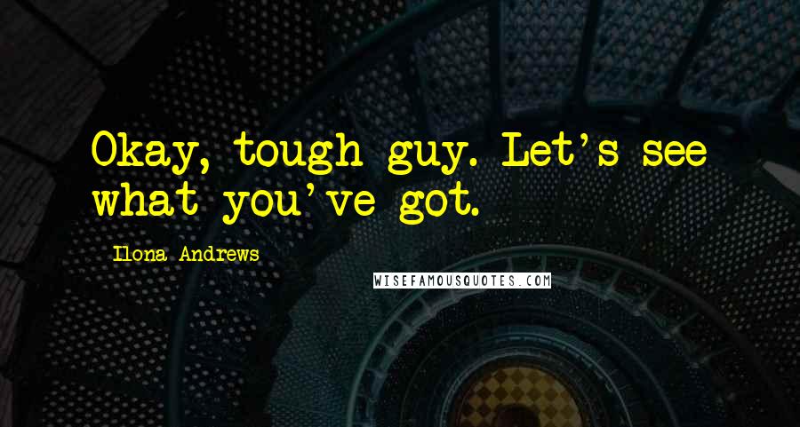 Ilona Andrews Quotes: Okay, tough guy. Let's see what you've got.