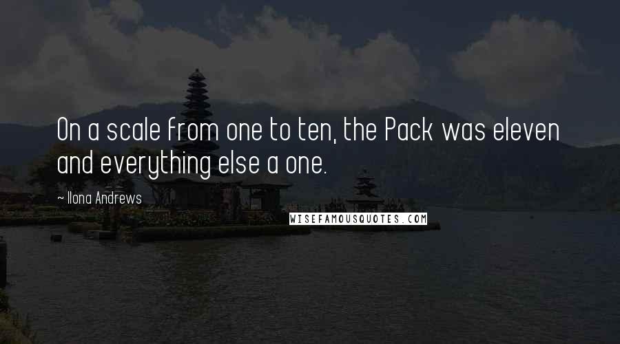 Ilona Andrews Quotes: On a scale from one to ten, the Pack was eleven and everything else a one.