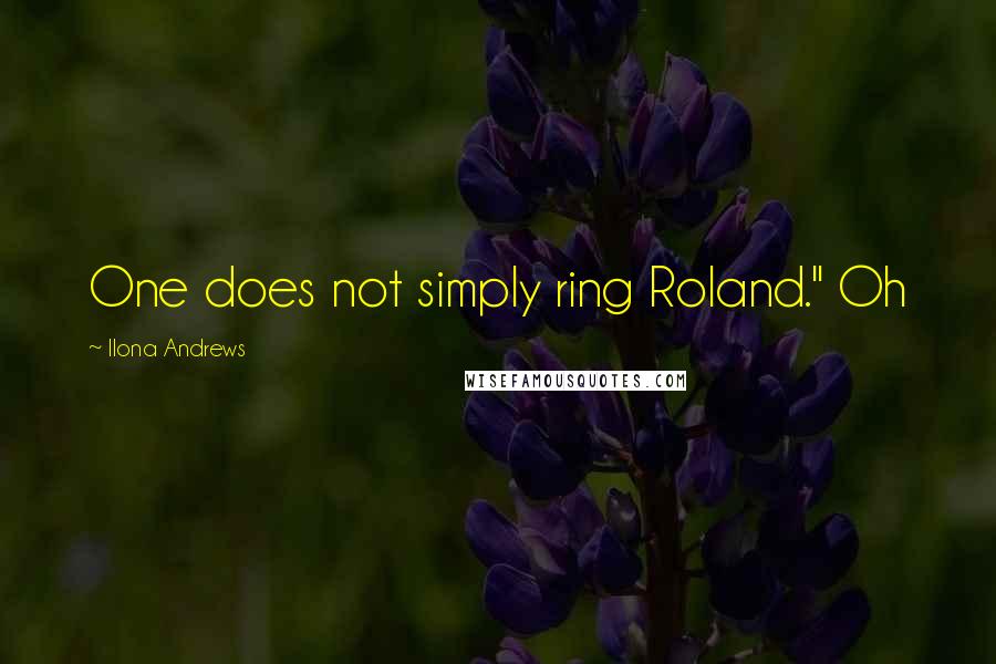 Ilona Andrews Quotes: One does not simply ring Roland." Oh