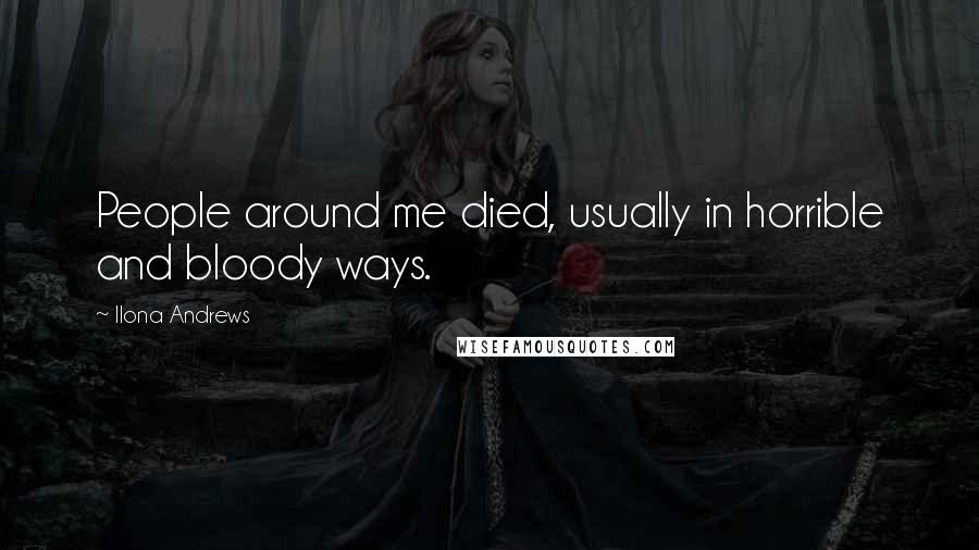 Ilona Andrews Quotes: People around me died, usually in horrible and bloody ways.