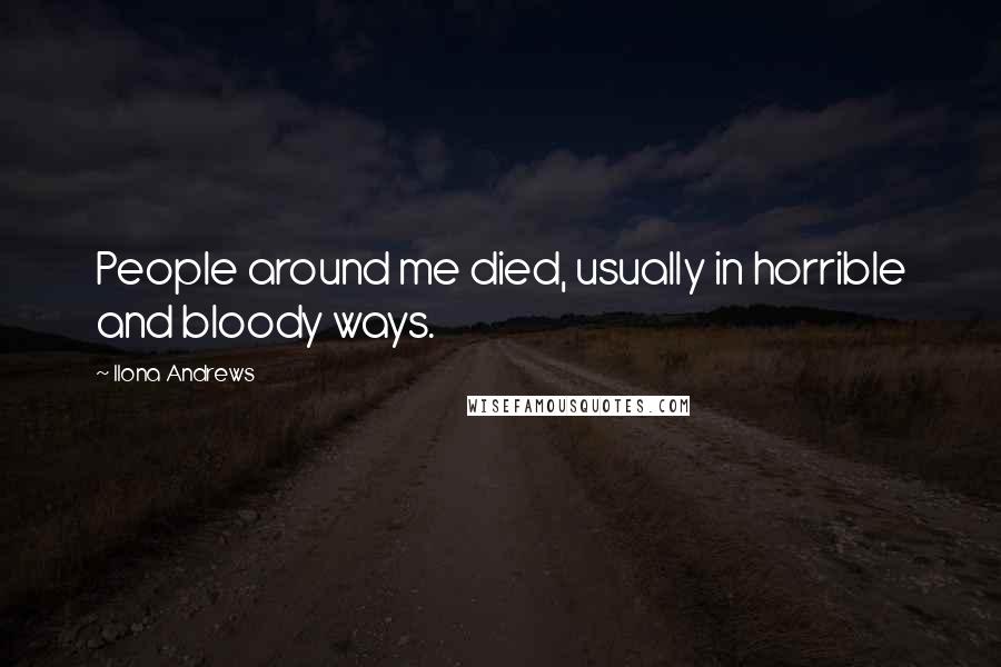 Ilona Andrews Quotes: People around me died, usually in horrible and bloody ways.