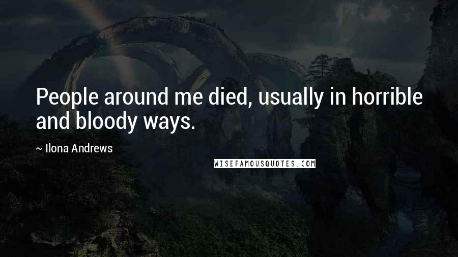 Ilona Andrews Quotes: People around me died, usually in horrible and bloody ways.