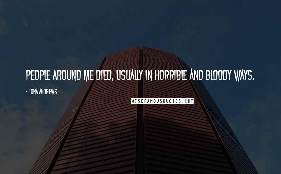 Ilona Andrews Quotes: People around me died, usually in horrible and bloody ways.