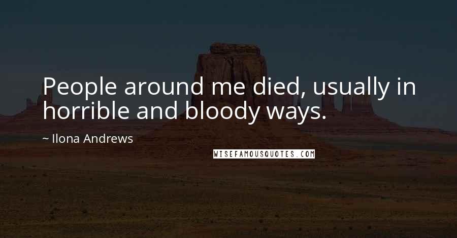 Ilona Andrews Quotes: People around me died, usually in horrible and bloody ways.