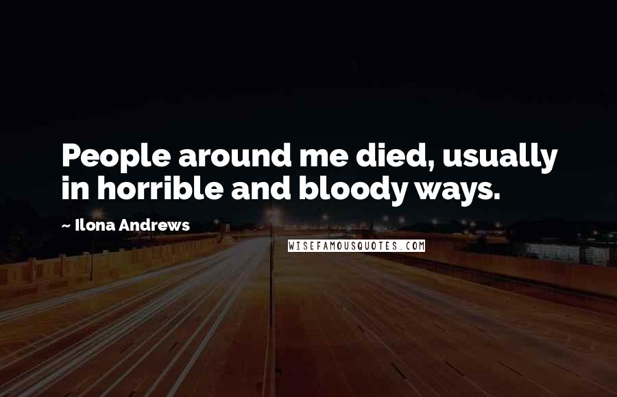 Ilona Andrews Quotes: People around me died, usually in horrible and bloody ways.