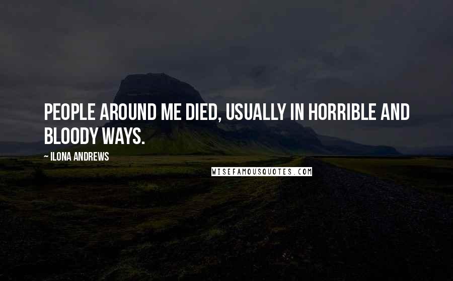 Ilona Andrews Quotes: People around me died, usually in horrible and bloody ways.