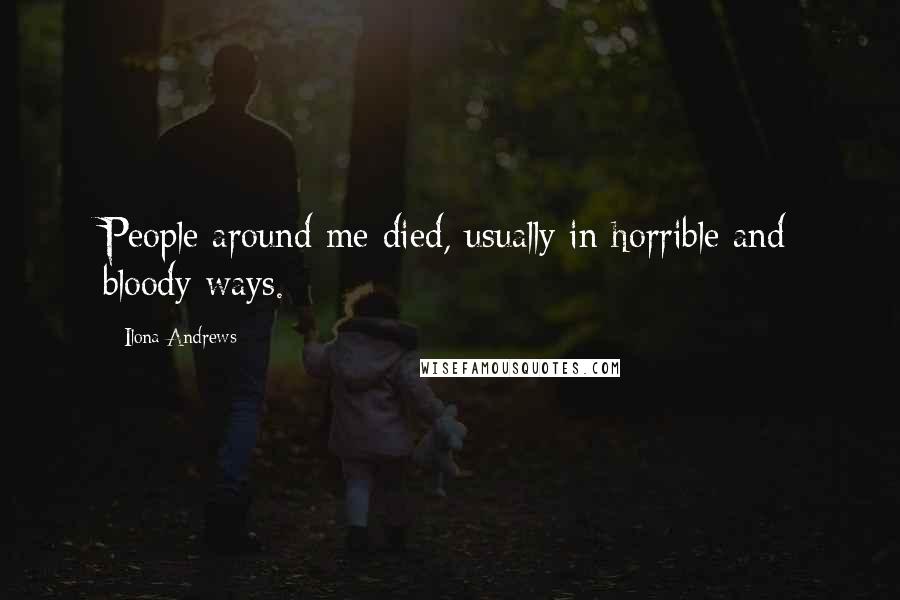 Ilona Andrews Quotes: People around me died, usually in horrible and bloody ways.