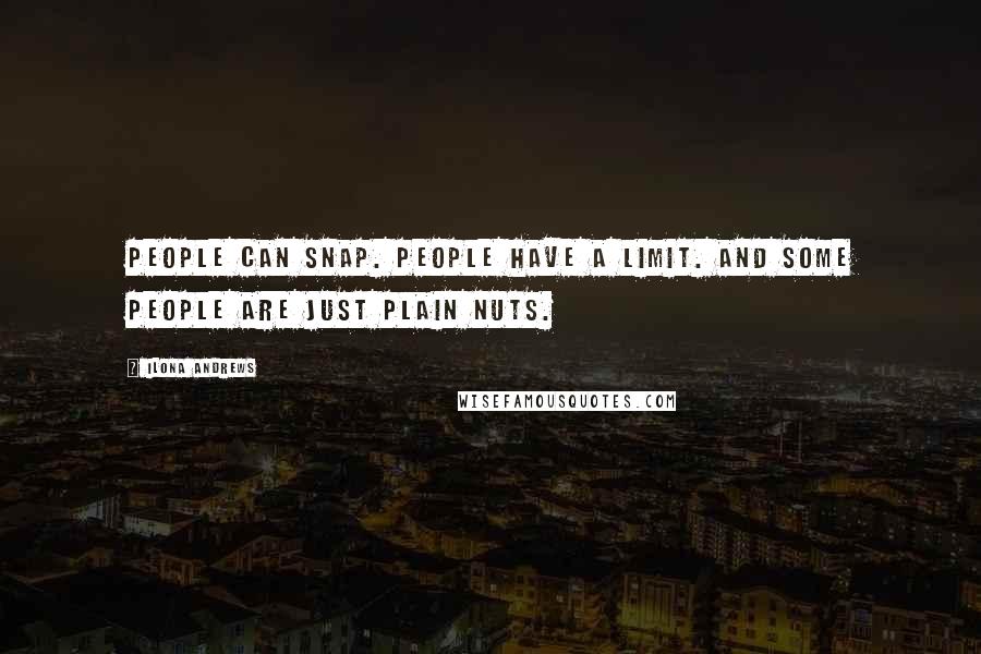 Ilona Andrews Quotes: People can snap. People have a limit. And some people are just plain nuts.