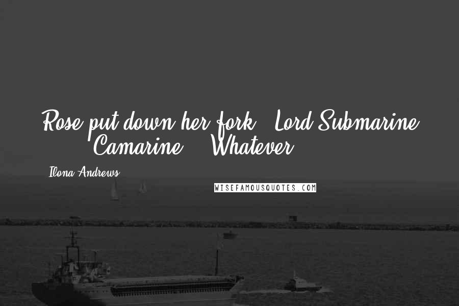 Ilona Andrews Quotes: Rose put down her fork. "Lord Submarine ... " "Camarine." "Whatever.