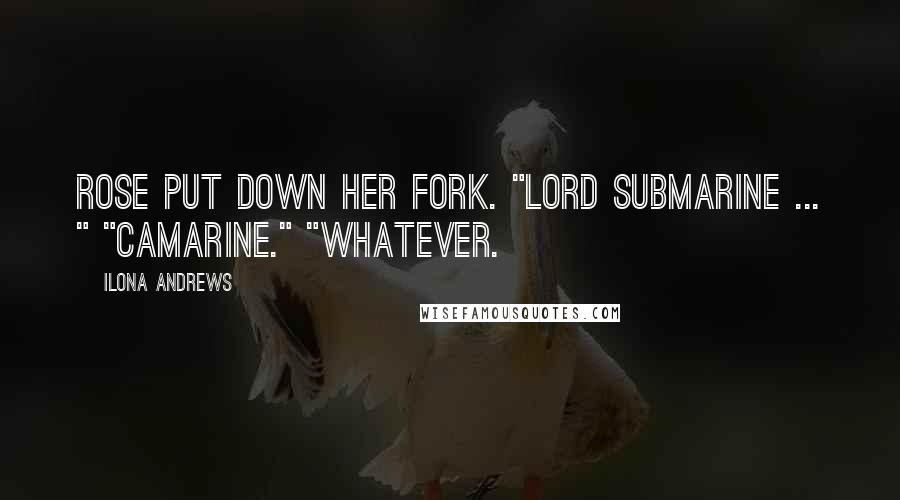 Ilona Andrews Quotes: Rose put down her fork. "Lord Submarine ... " "Camarine." "Whatever.