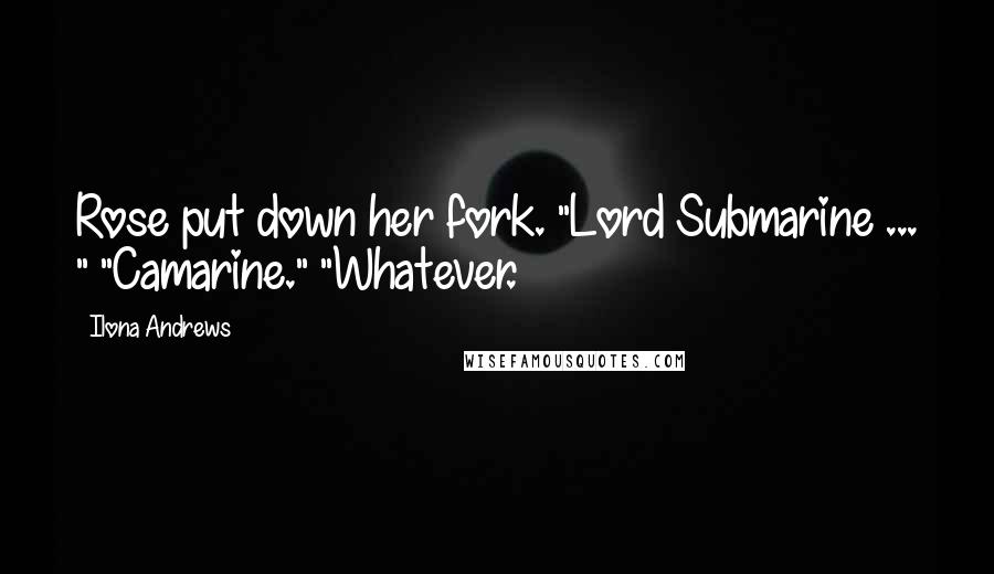 Ilona Andrews Quotes: Rose put down her fork. "Lord Submarine ... " "Camarine." "Whatever.