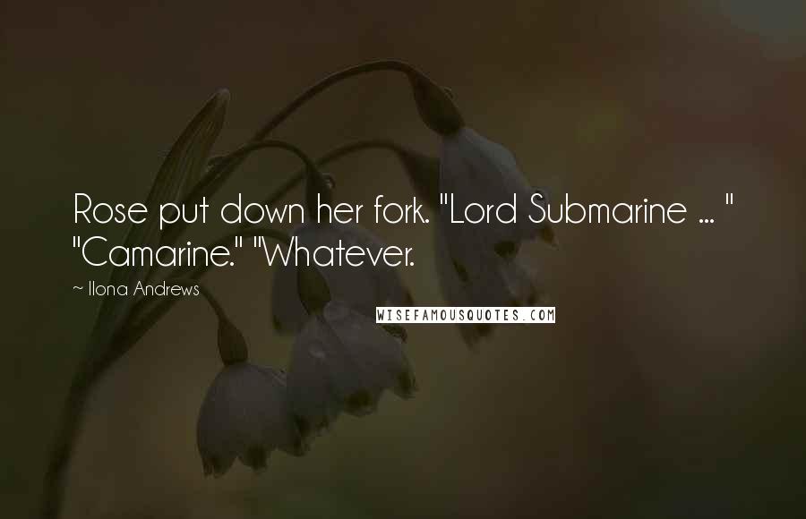 Ilona Andrews Quotes: Rose put down her fork. "Lord Submarine ... " "Camarine." "Whatever.