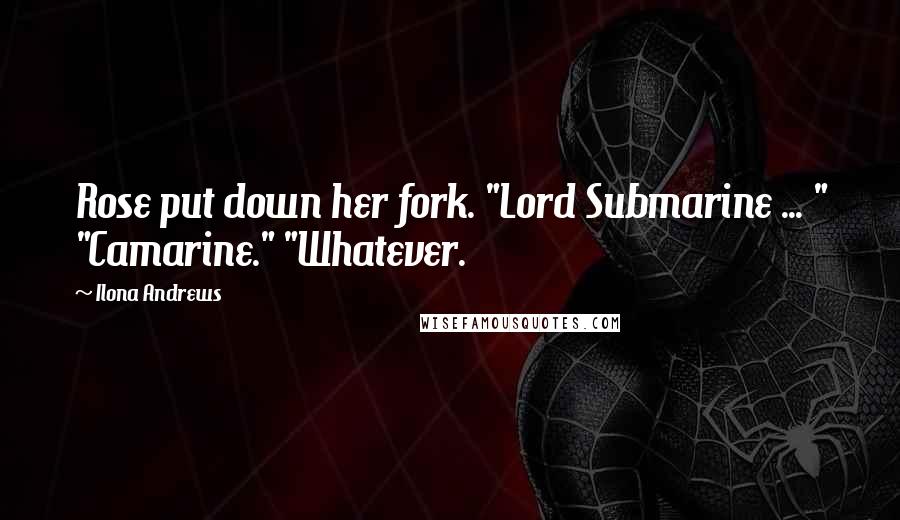 Ilona Andrews Quotes: Rose put down her fork. "Lord Submarine ... " "Camarine." "Whatever.