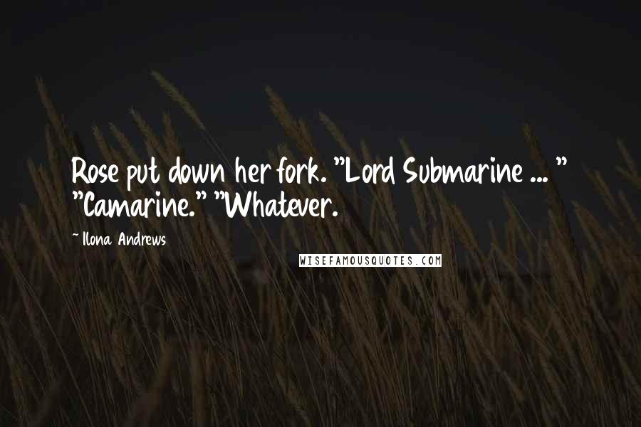 Ilona Andrews Quotes: Rose put down her fork. "Lord Submarine ... " "Camarine." "Whatever.