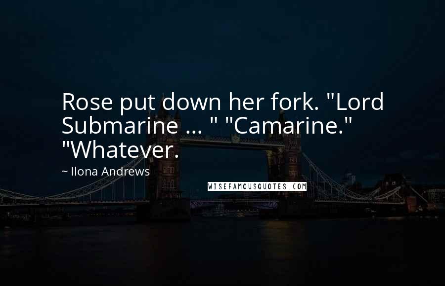 Ilona Andrews Quotes: Rose put down her fork. "Lord Submarine ... " "Camarine." "Whatever.