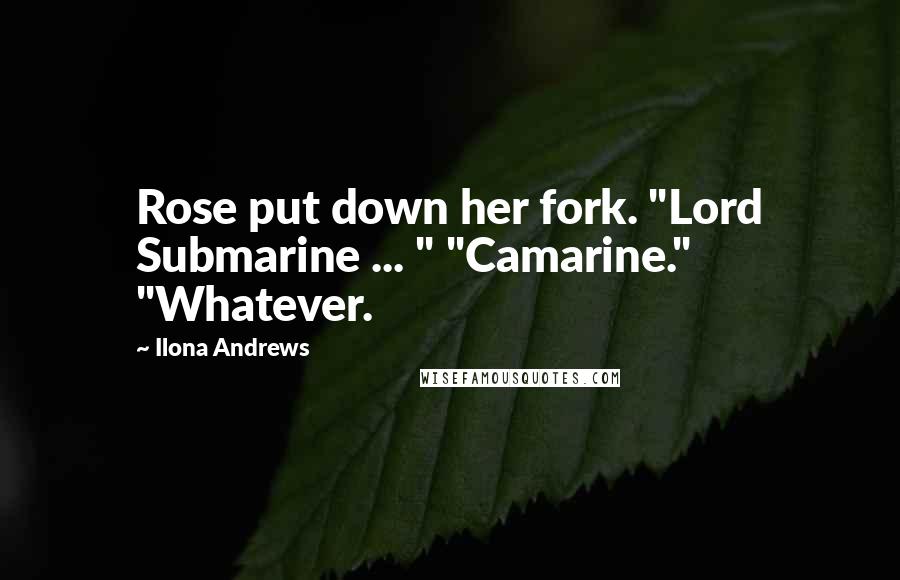 Ilona Andrews Quotes: Rose put down her fork. "Lord Submarine ... " "Camarine." "Whatever.