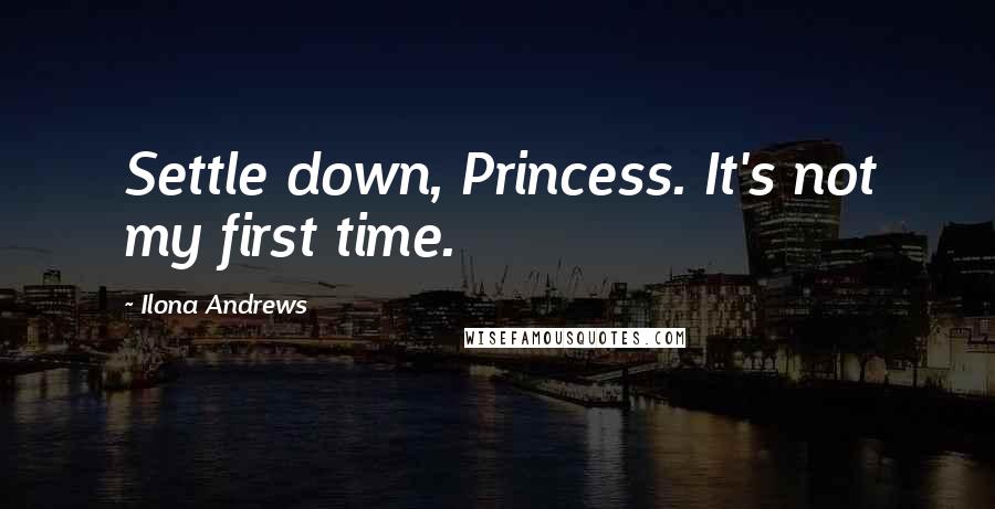 Ilona Andrews Quotes: Settle down, Princess. It's not my first time.