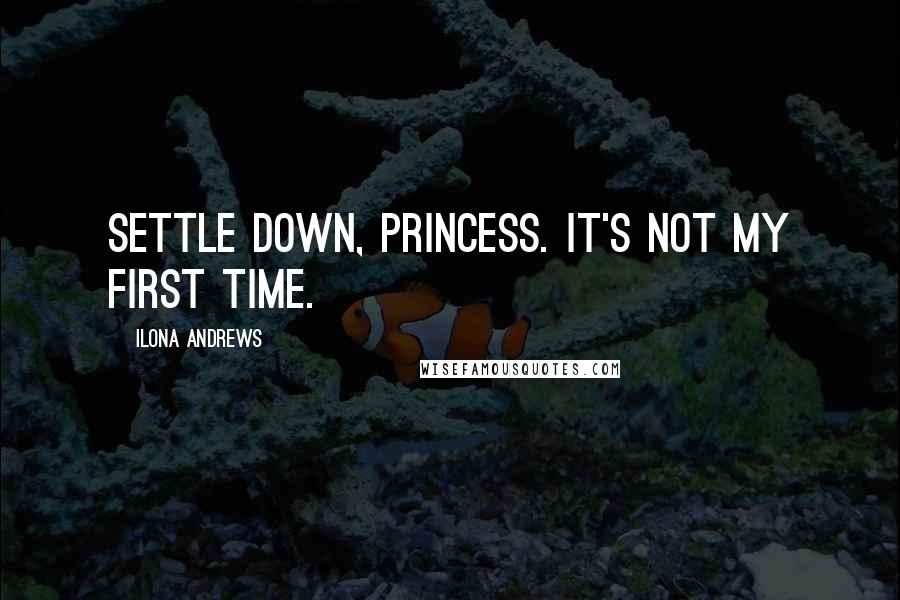 Ilona Andrews Quotes: Settle down, Princess. It's not my first time.