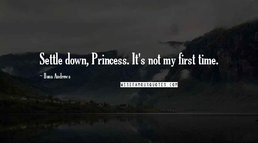 Ilona Andrews Quotes: Settle down, Princess. It's not my first time.