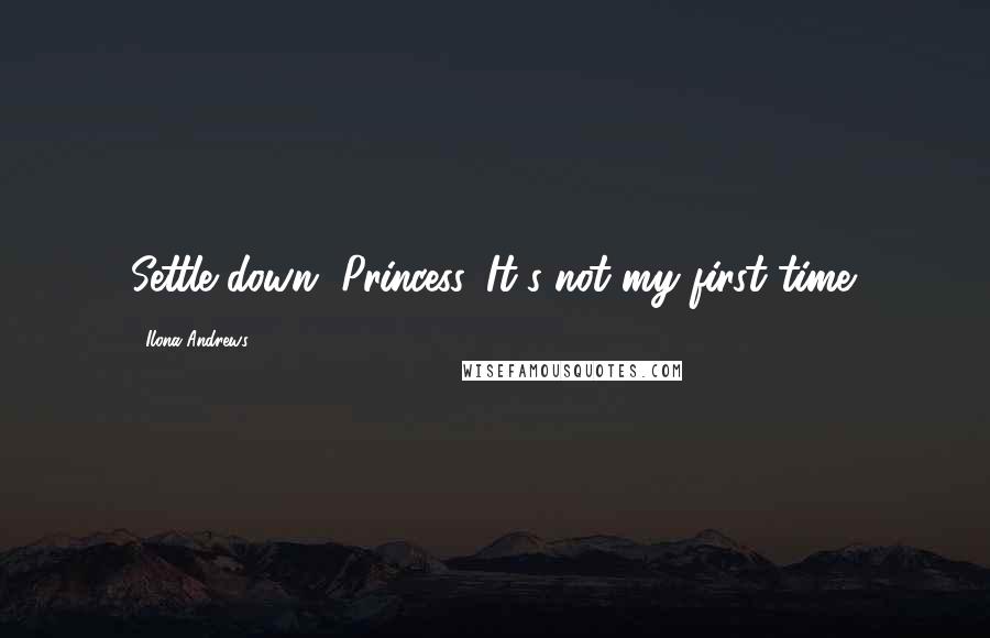 Ilona Andrews Quotes: Settle down, Princess. It's not my first time.