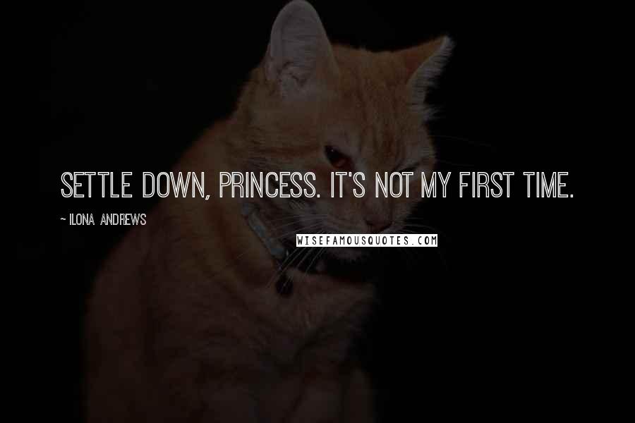 Ilona Andrews Quotes: Settle down, Princess. It's not my first time.