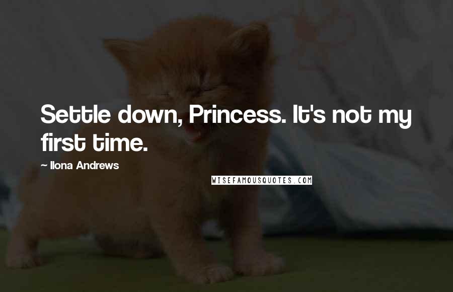 Ilona Andrews Quotes: Settle down, Princess. It's not my first time.