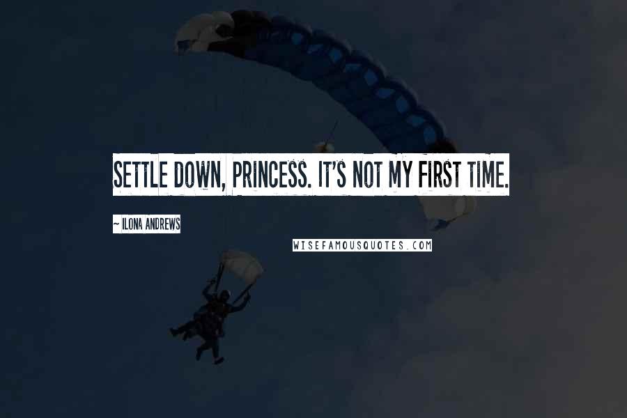 Ilona Andrews Quotes: Settle down, Princess. It's not my first time.