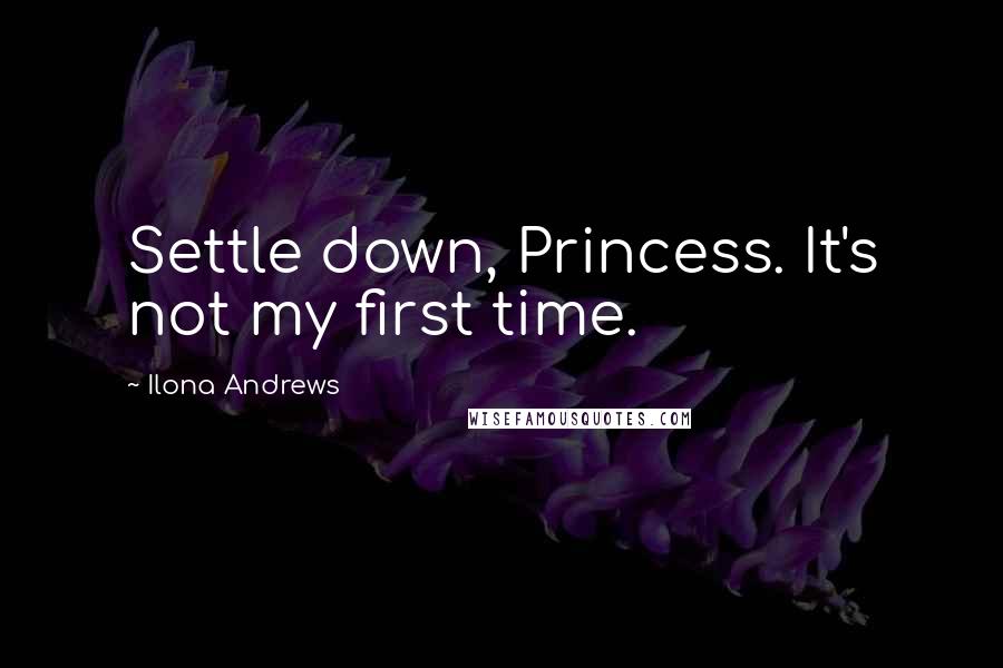 Ilona Andrews Quotes: Settle down, Princess. It's not my first time.